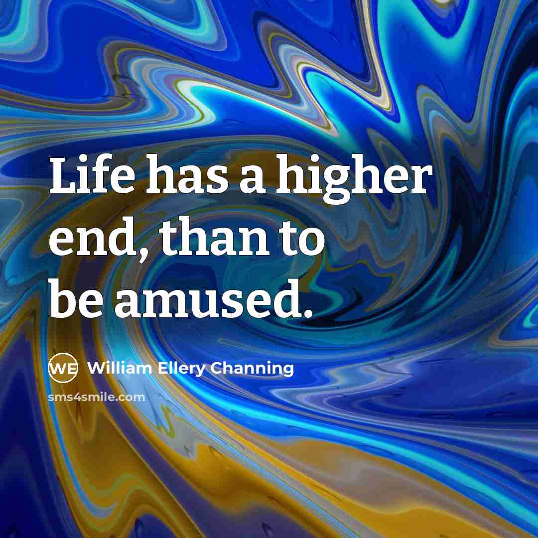 “Life has a higher end, than to be amused.…” quote by William Ellery Channing