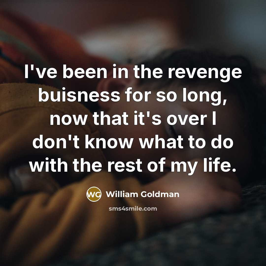 “I've been in the revenge buisness for so long, now…” quote by William Goldman