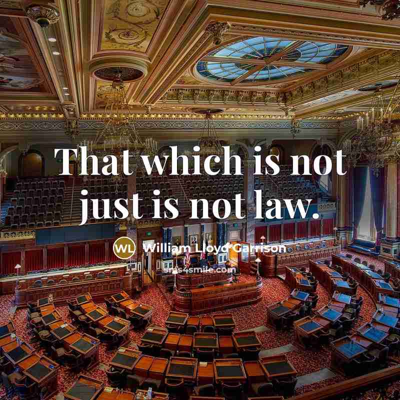 “That which is not just is not law.…” quote by William Lloyd Garrison