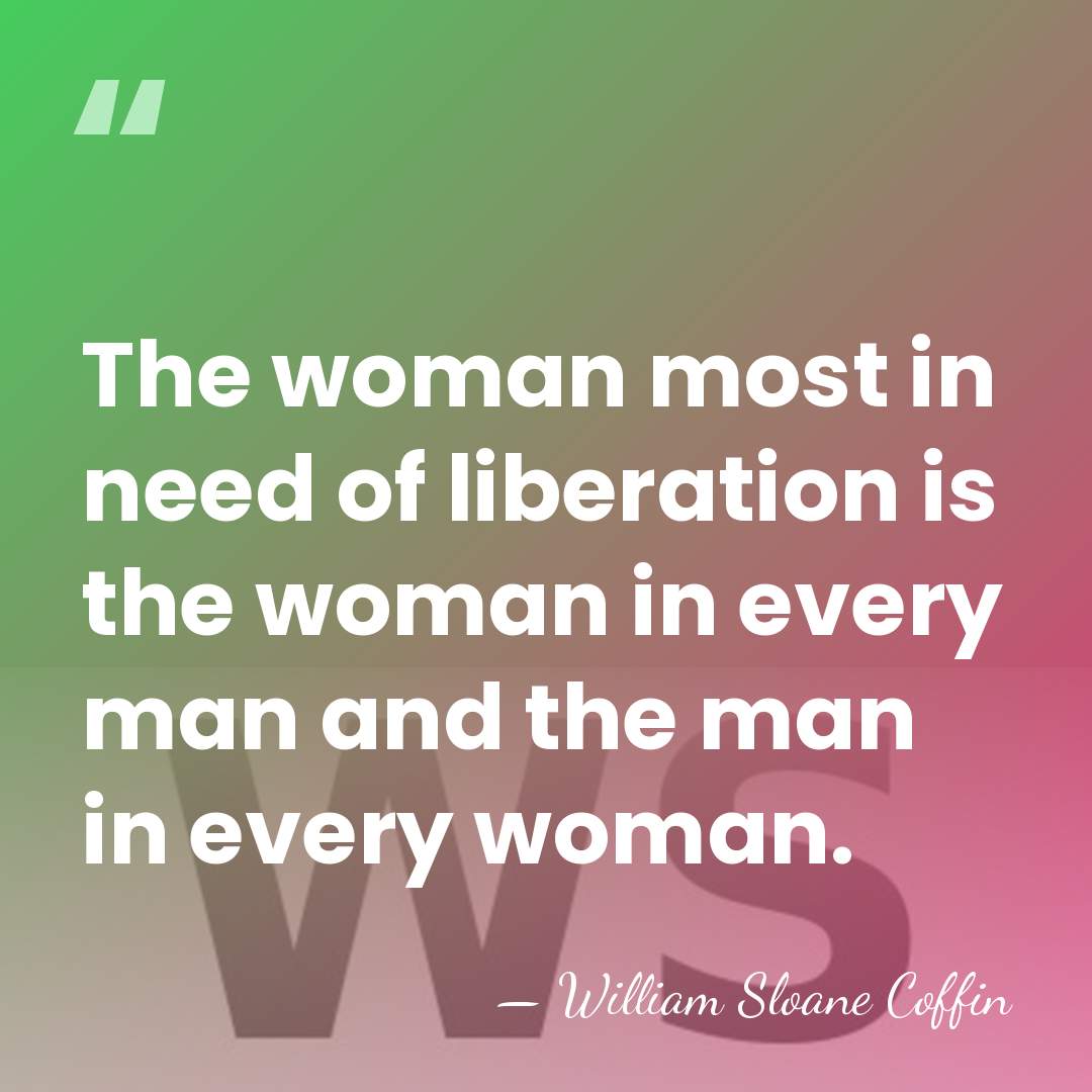 The woman most in need of liberation is the woman in every&hellip; - William Sloane Coffin