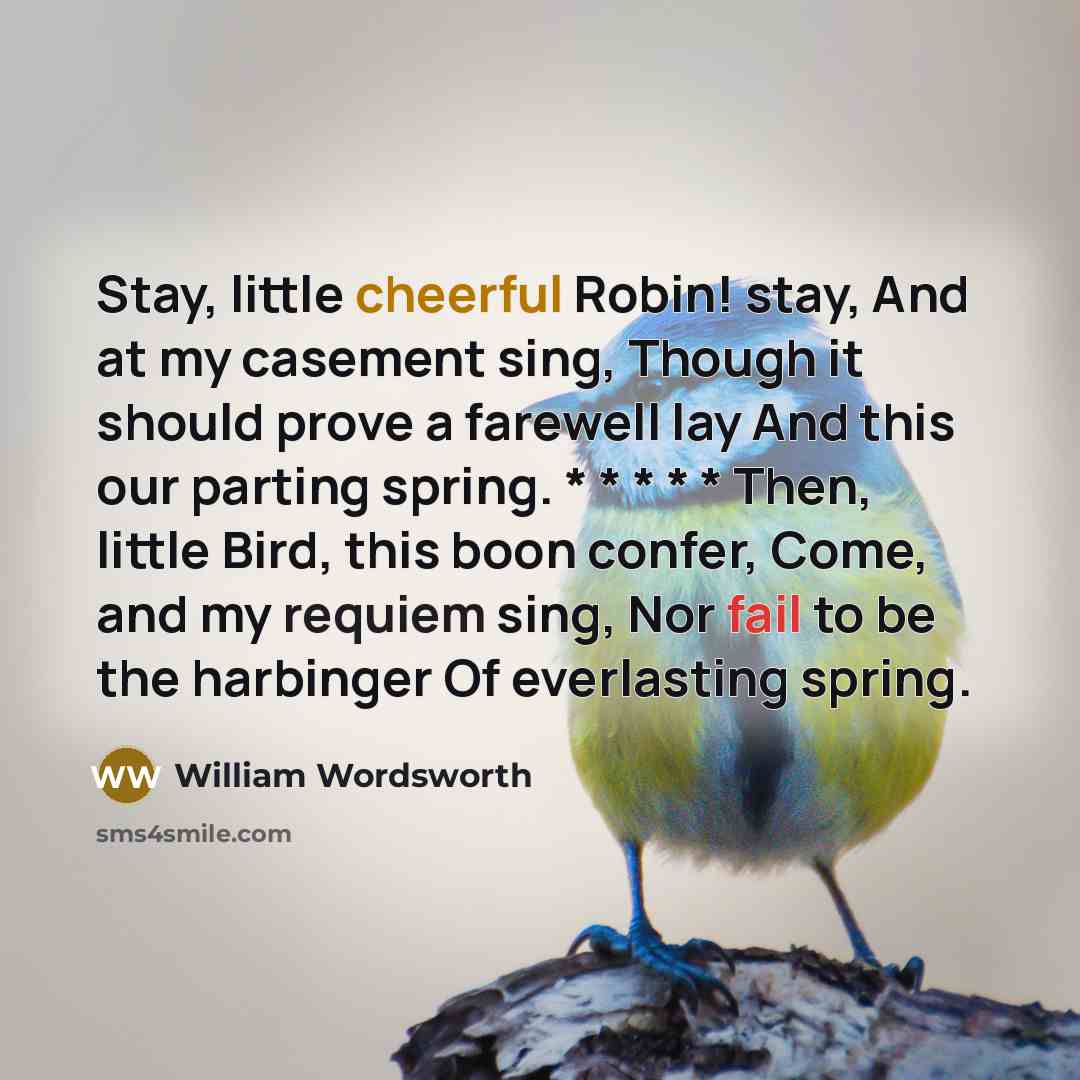 “Stay, little cheerful Robin! stay, And at my casement sing,…” quote by William Wordsworth