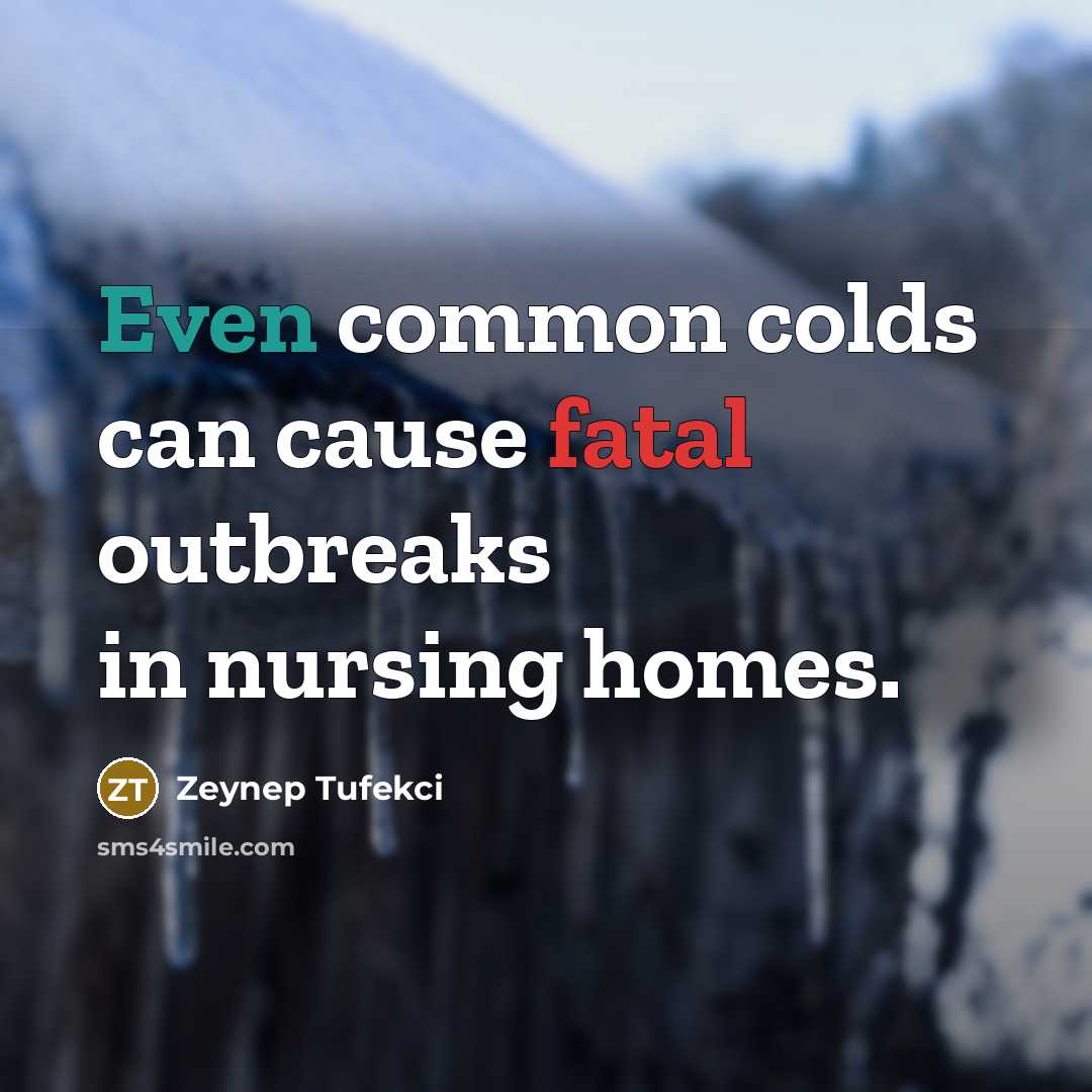 “Even common colds can cause fatal outbreaks in nursing homes.…” quote by Zeynep Tufekci
