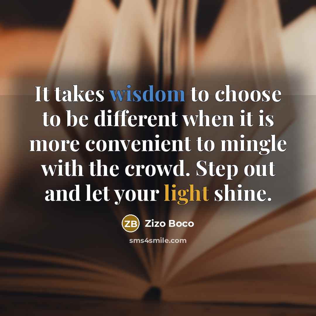 “It takes wisdom to choose to be different when it…” quote by Zizo Boco