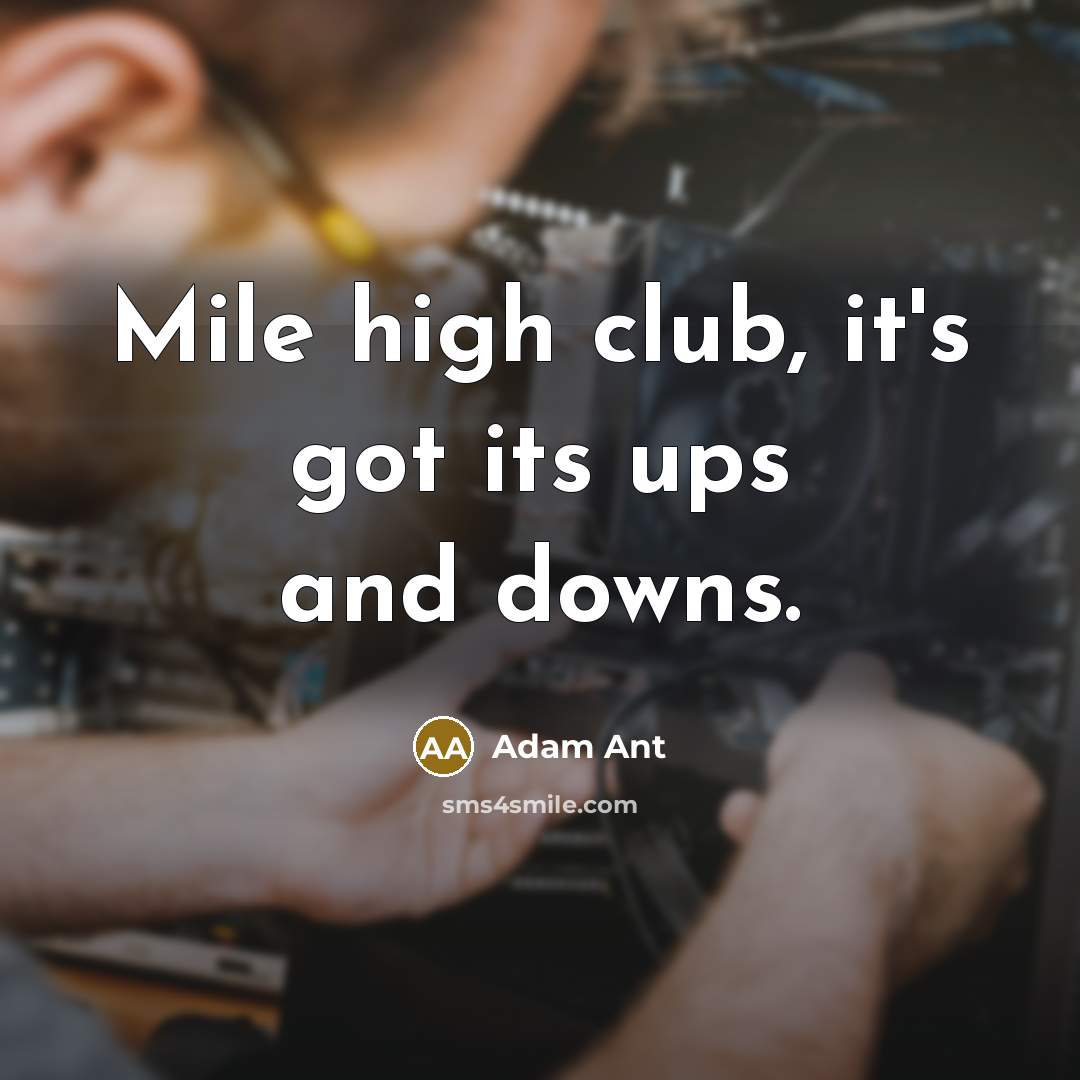 “Mile high club, it's got its ups and downs.…” quote by Adam Ant