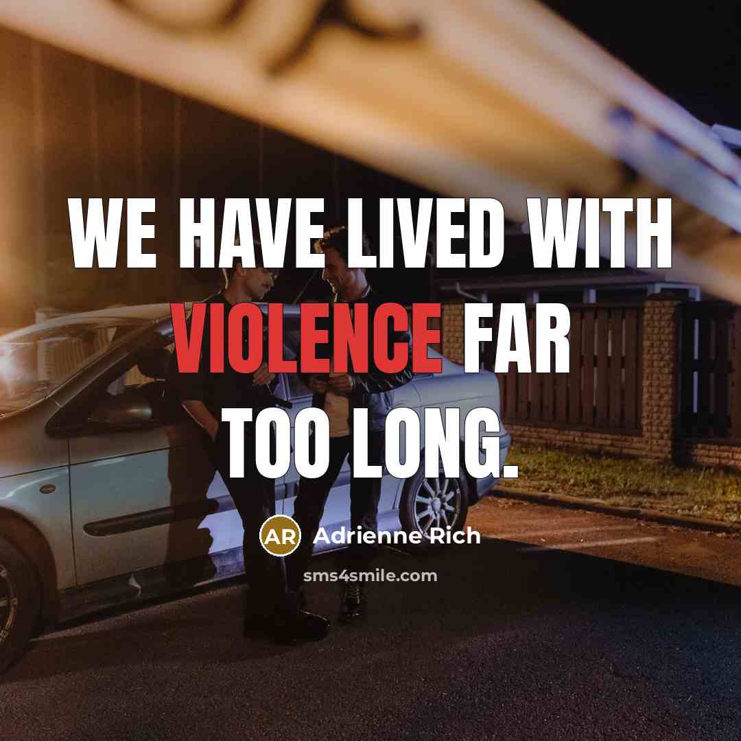 “We have lived with violence far too long.…” quote by Adrienne Rich