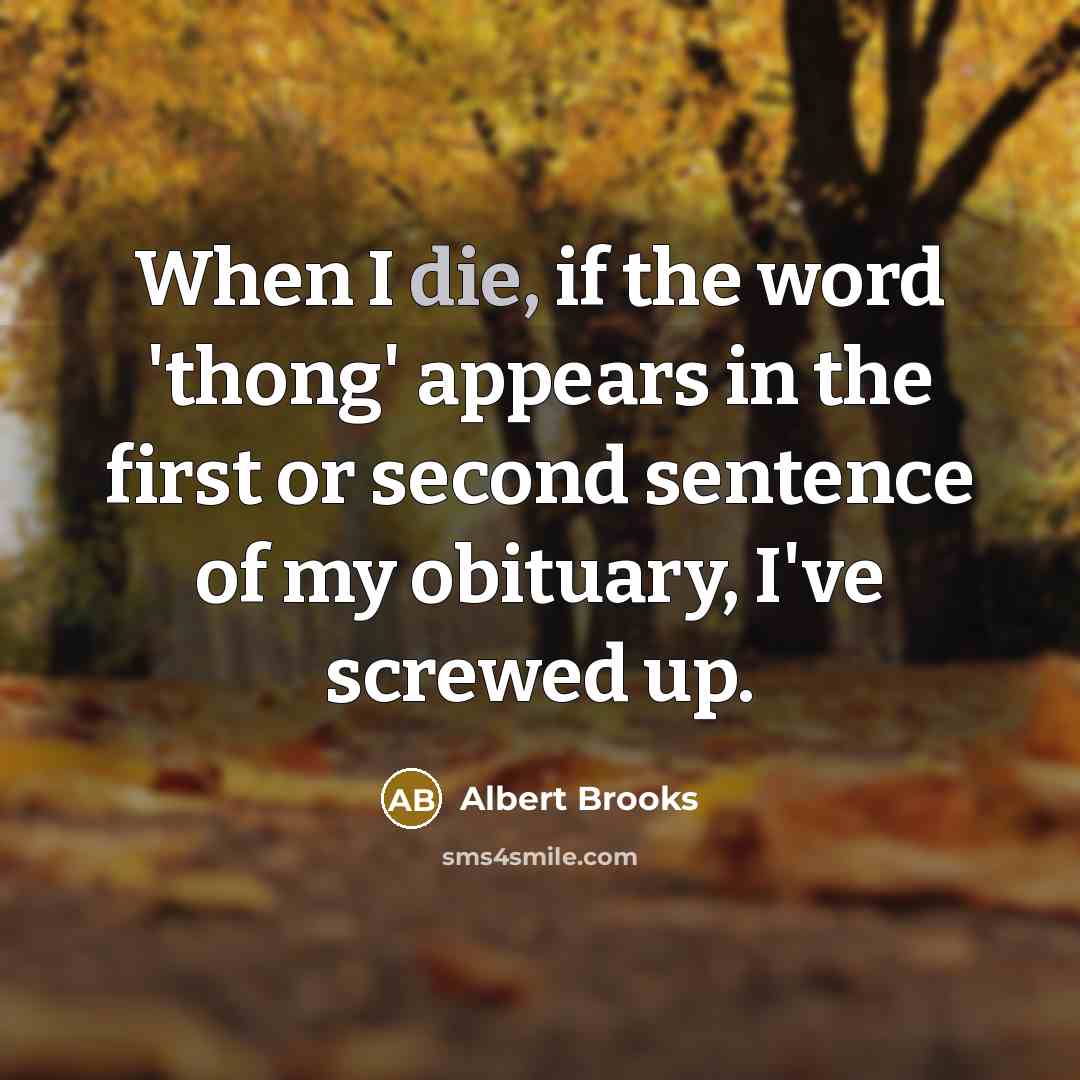 “When I die, if the word 'thong' appears in the…” quote by Albert Brooks