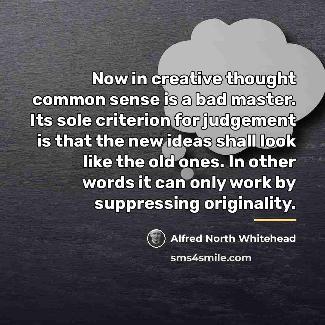 “Now in creative thought common sense is a bad master.…” quote by Alfred North Whitehead