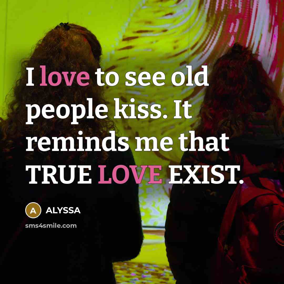 “I love to see old people kiss. It reminds me…” quote by ALYSSA
