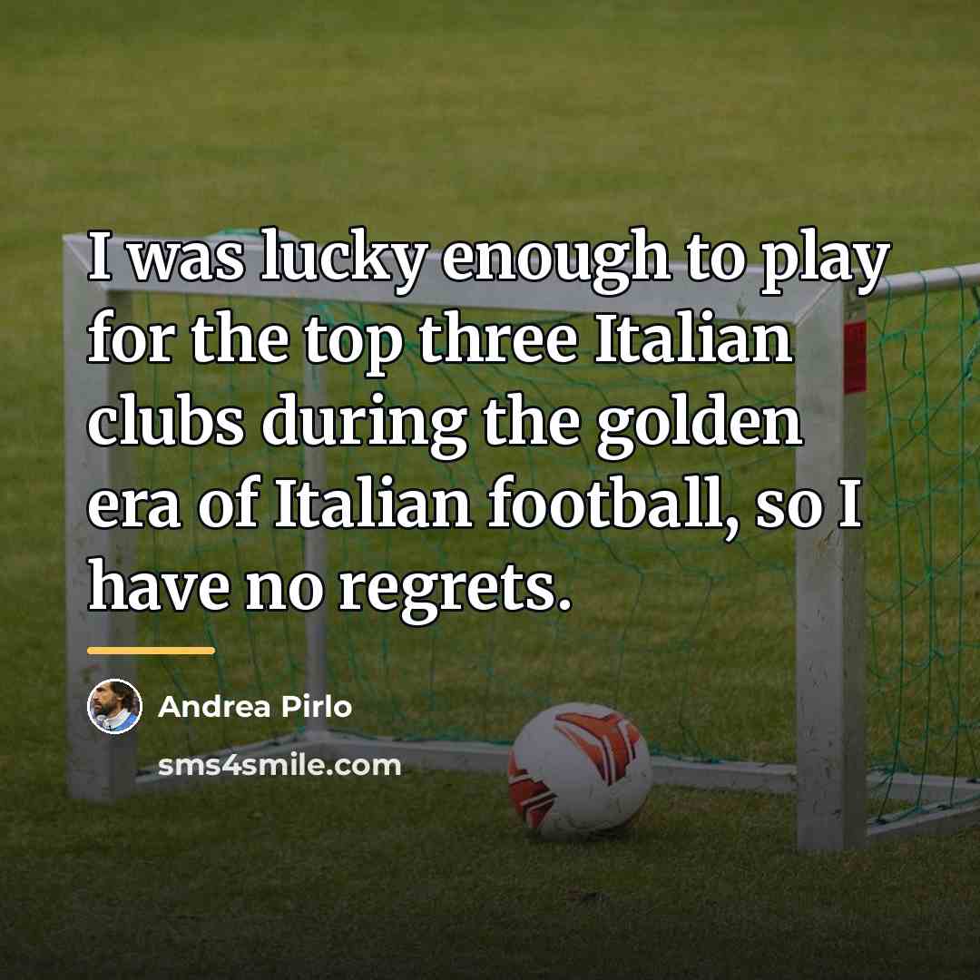“I was lucky enough to play for the top three…” quote by Andrea Pirlo