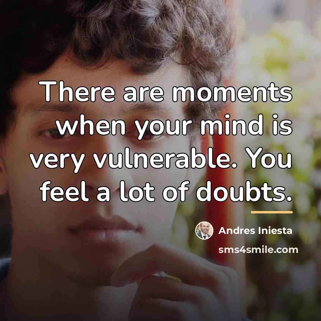 “There are moments when your mind is very vulnerable. You…” quote by Andres Iniesta