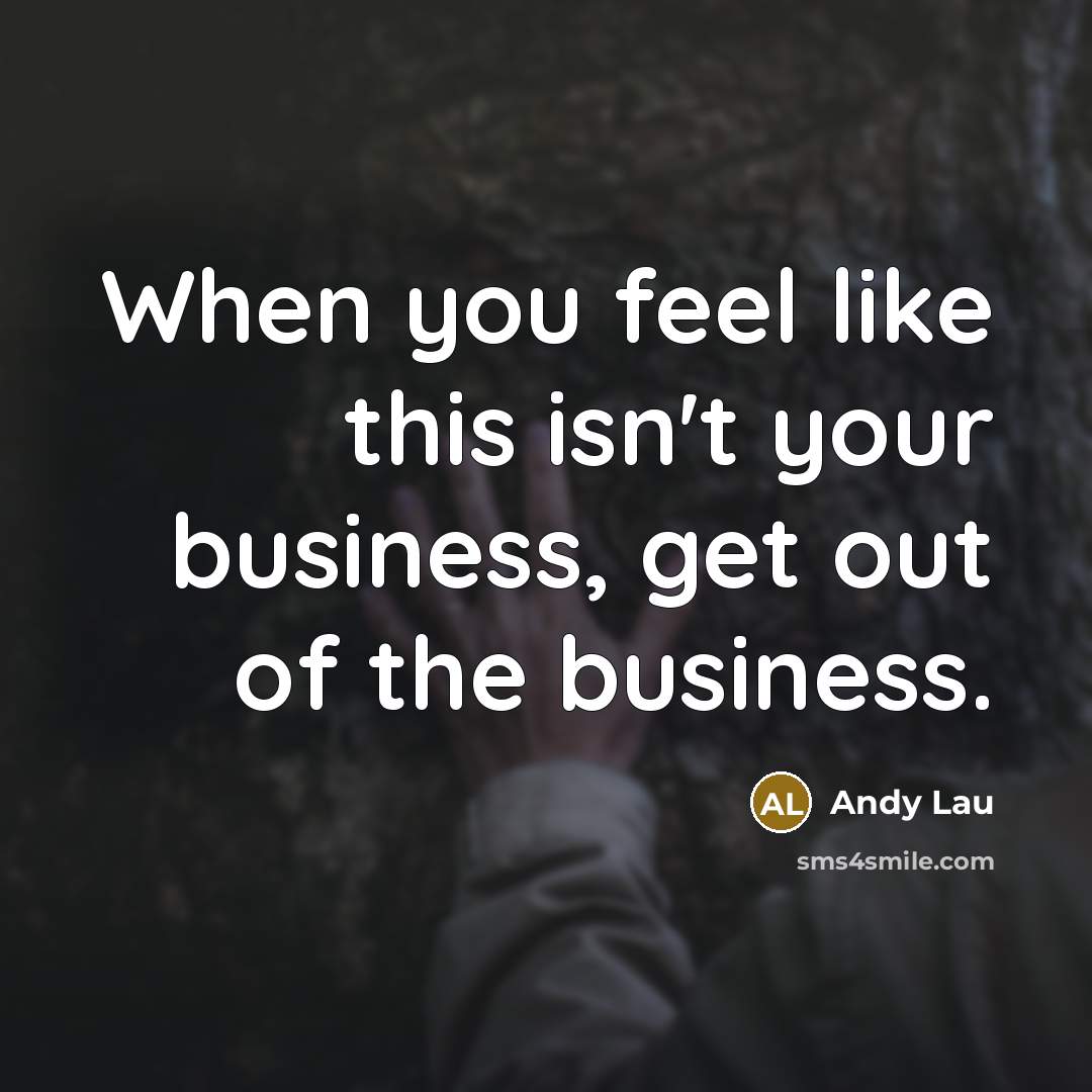 “When you feel like this isn't your business, get out…” quote by Andy Lau