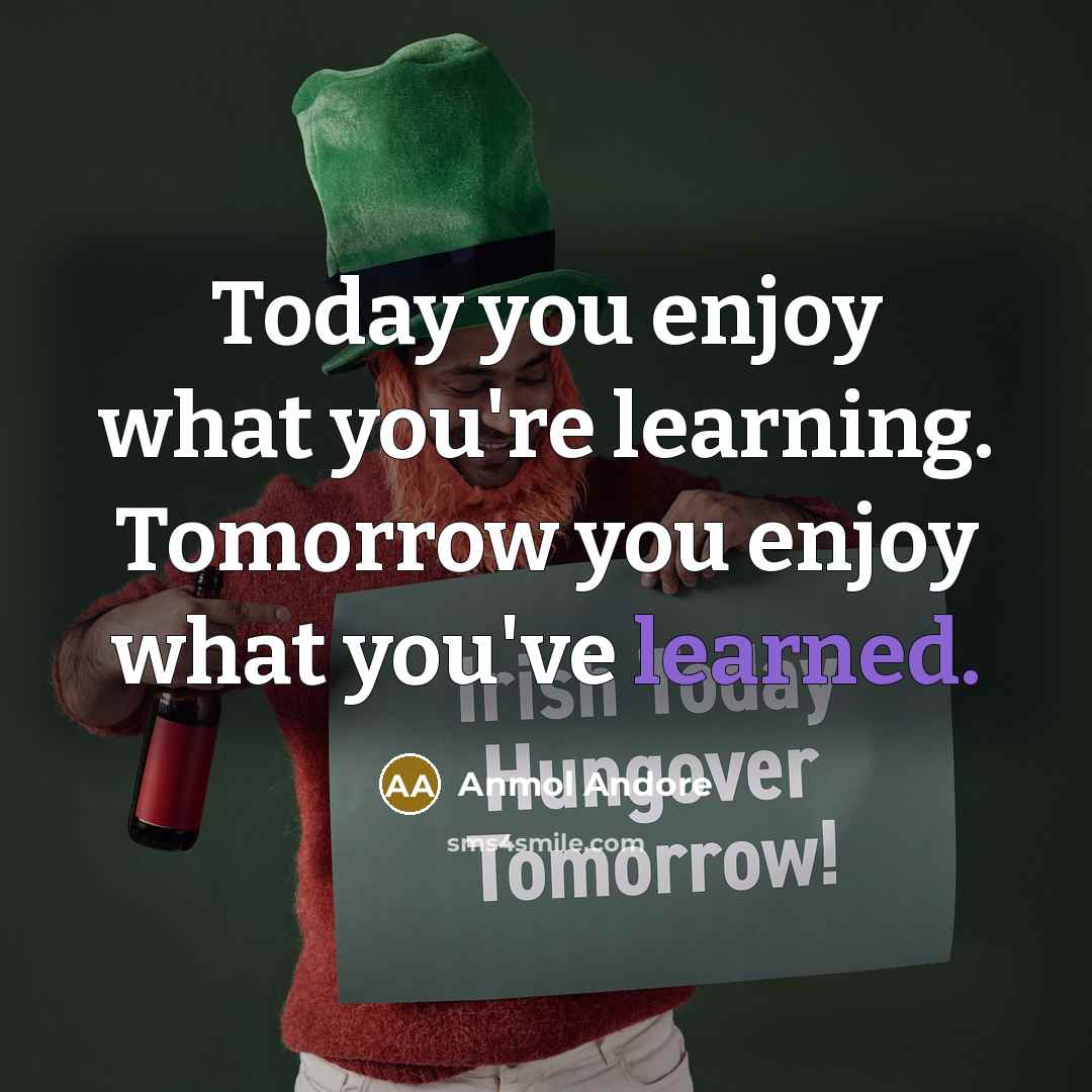 “Today you enjoy what you're learning. Tomorrow you enjoy what…” quote by Anmol Andore