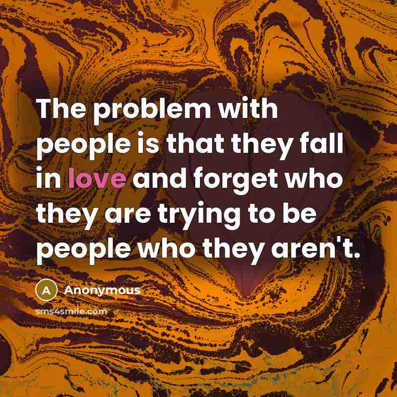 “The problem with people is that they fall in love…” quote by Anonymous