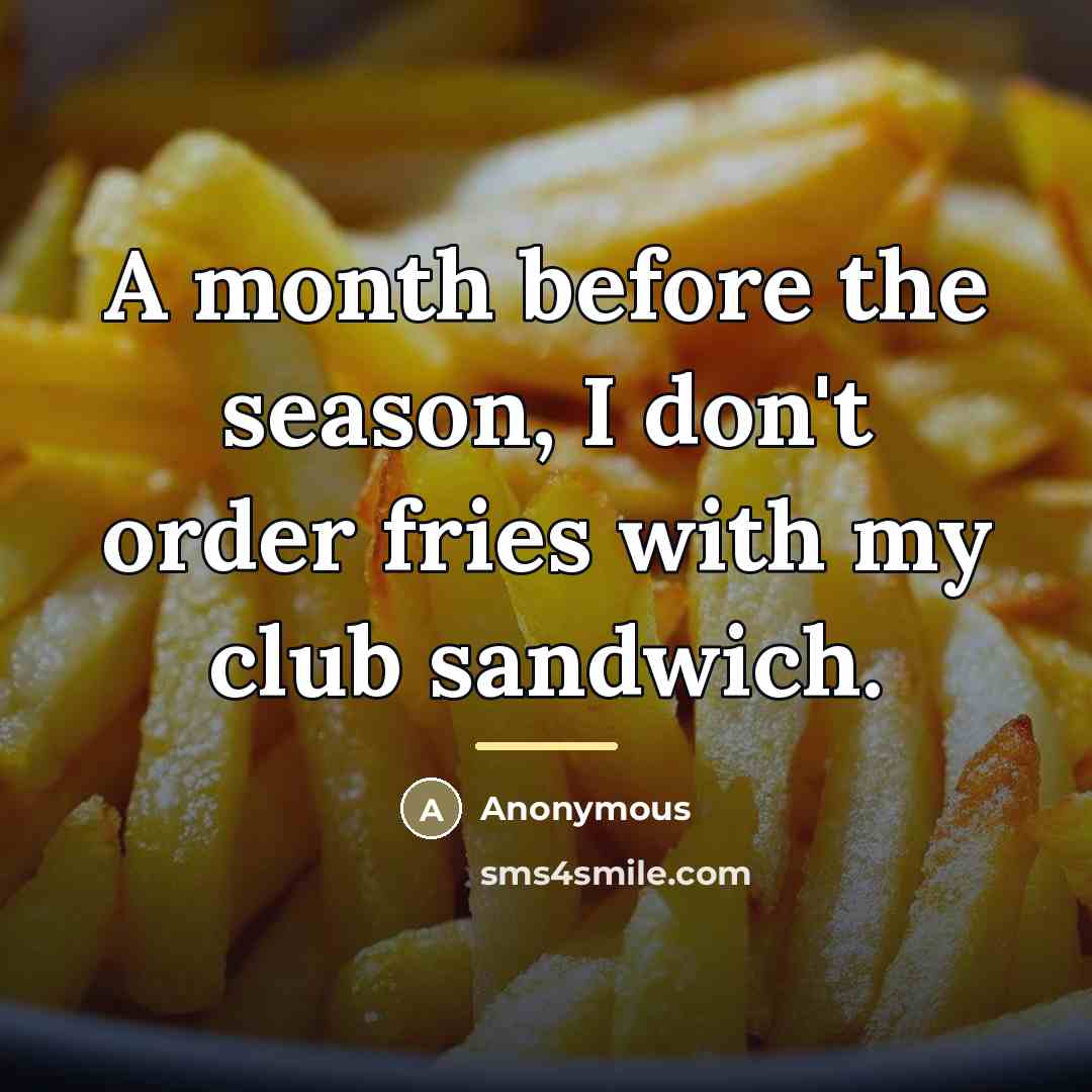 “A month before the season, I don't order fries with…” quote by Anonymous