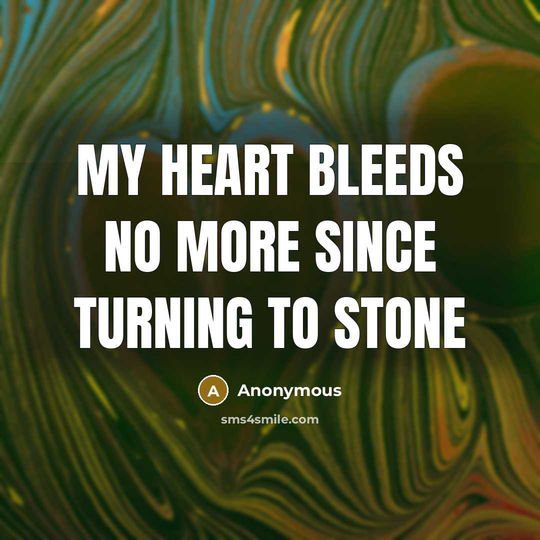 “My heart bleeds no more since turning to stone…” quote by Anonymous