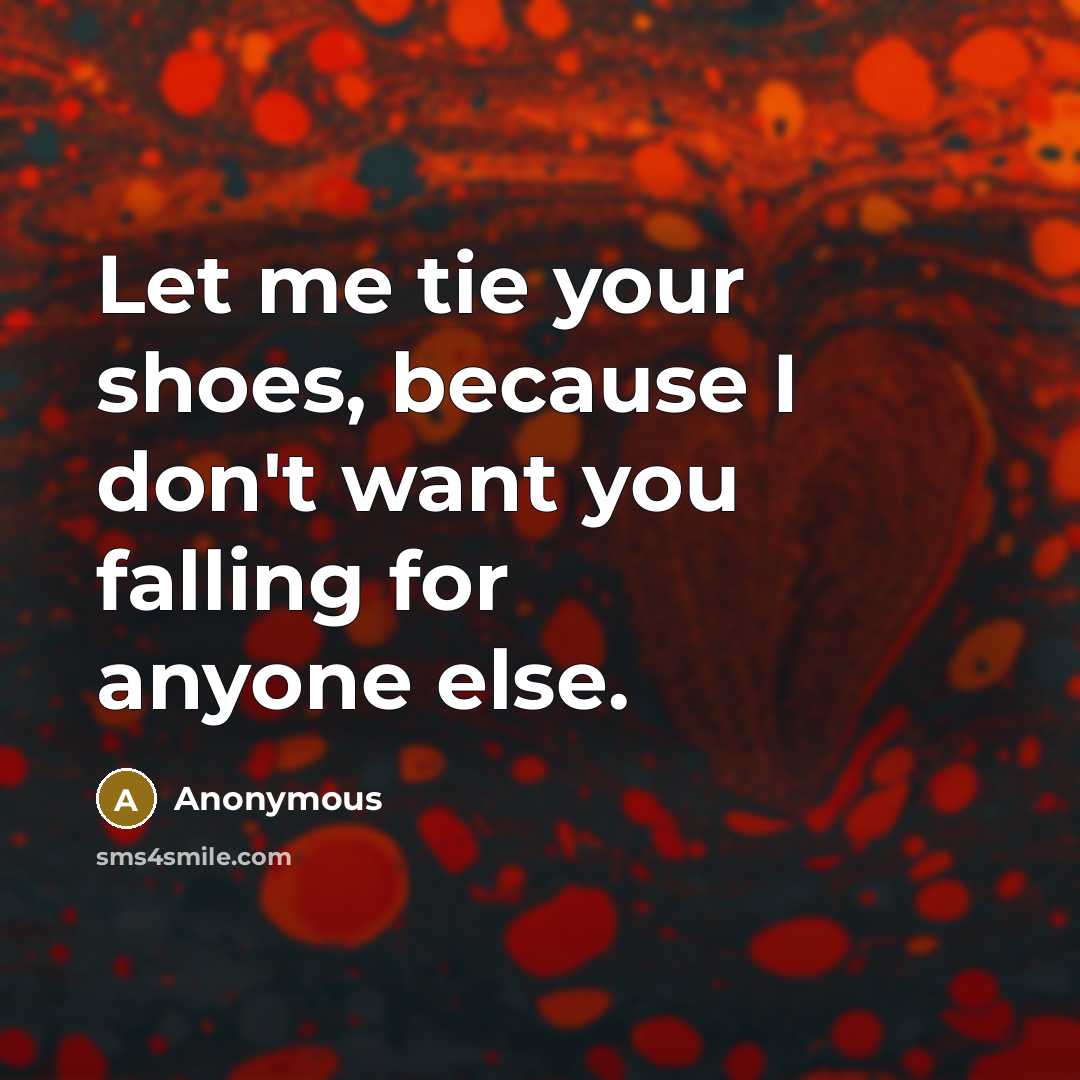 “Let me tie your shoes, because I don't want you…” quote by Anonymous