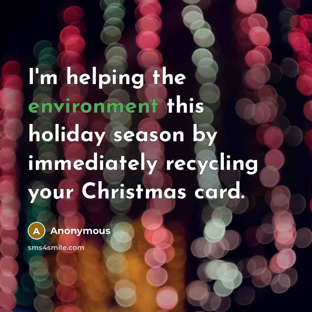 “I'm helping the environment this holiday season by immediately recycling…” quote by Anonymous