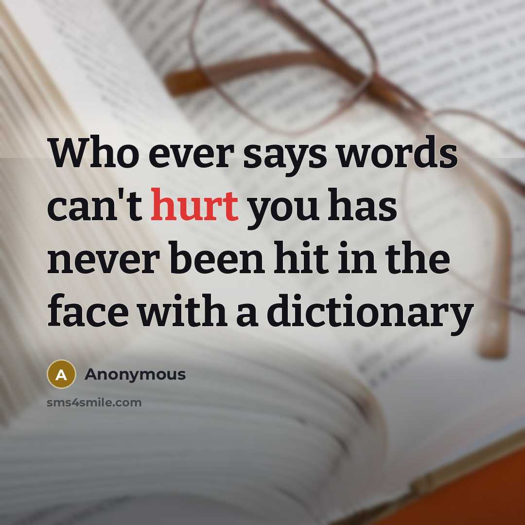 “Who ever says words can't hurt you has never been…” quote by Anonymous