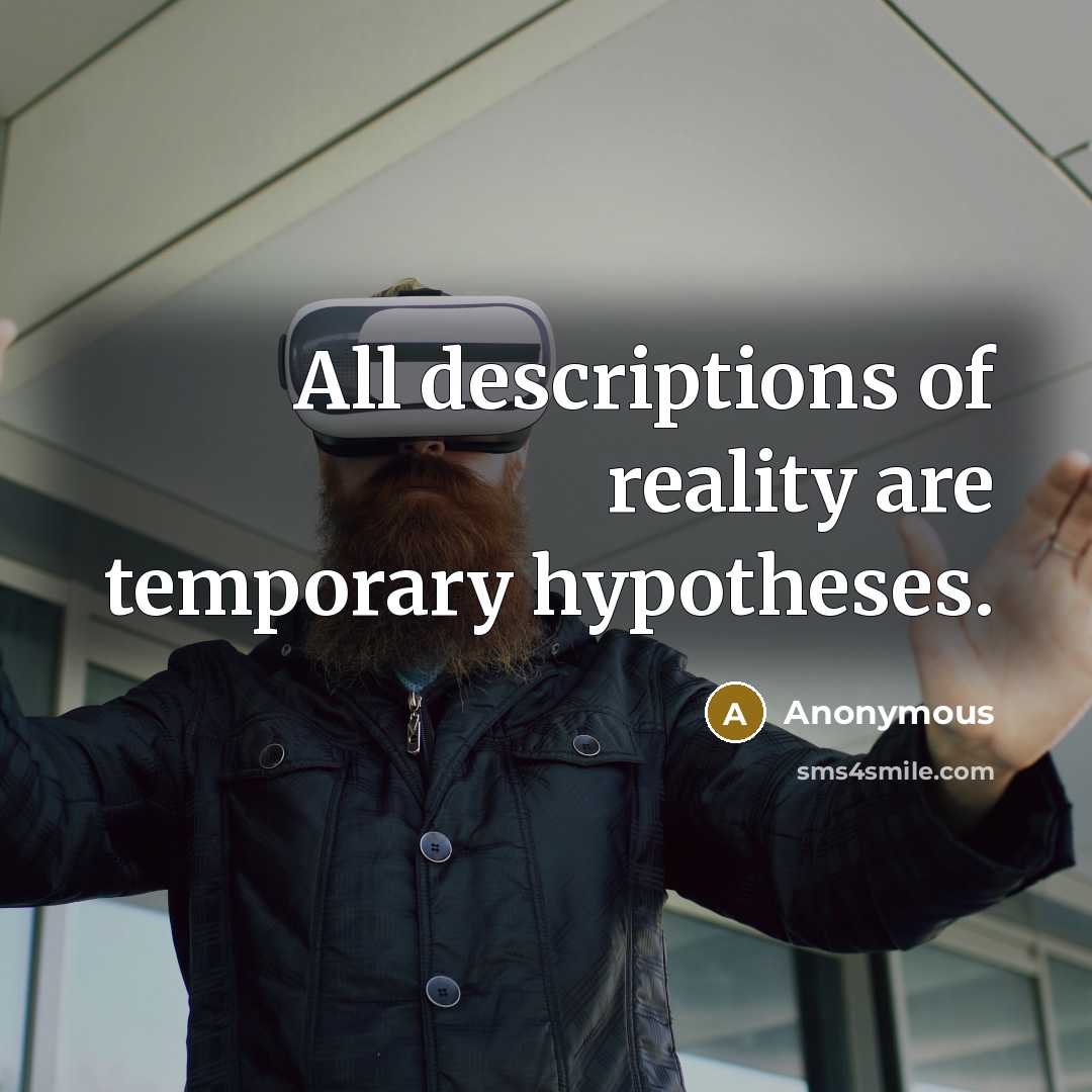 “All descriptions of reality are temporary hypotheses.…” quote by Anonymous