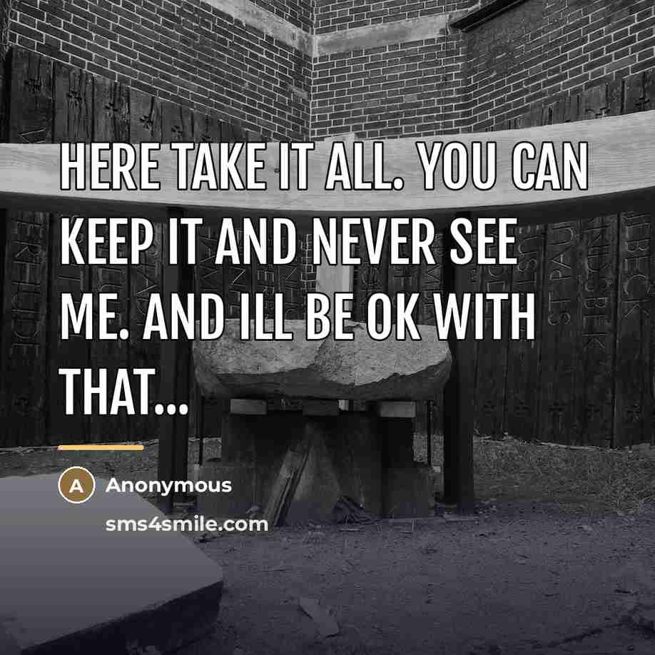 “Here take it all. You can keep it and never…” quote by Anonymous