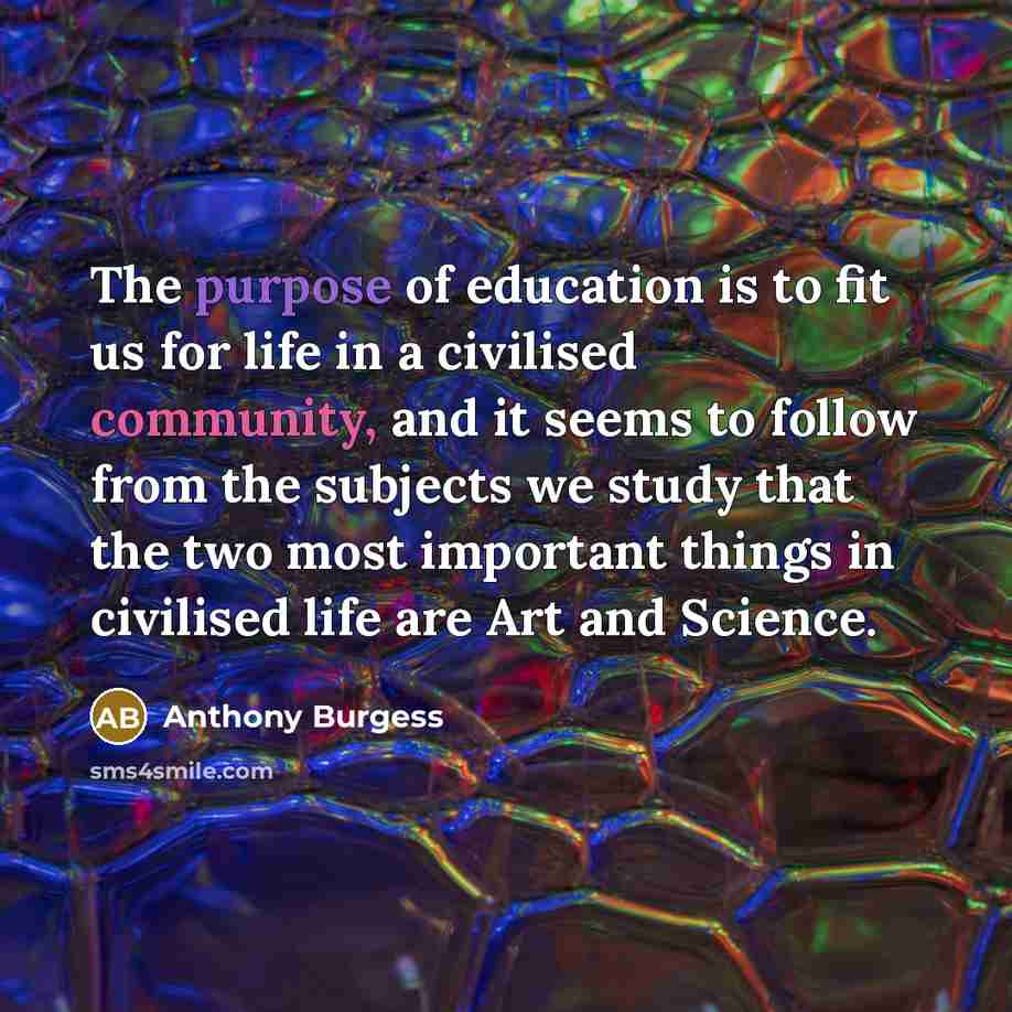 “The purpose of education is to fit us for life…” quote by Anthony Burgess