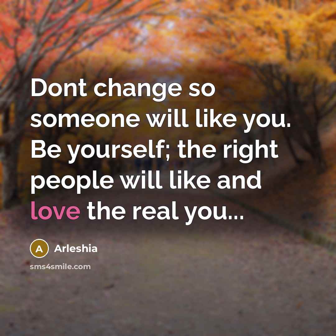 “Dont change so someone will like you. Be yourself; the…” quote by Arleshia