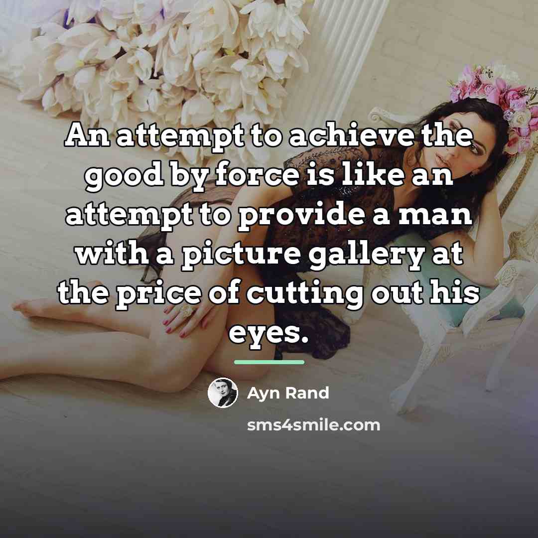 “An attempt to achieve the good by force is like…” quote by Ayn Rand