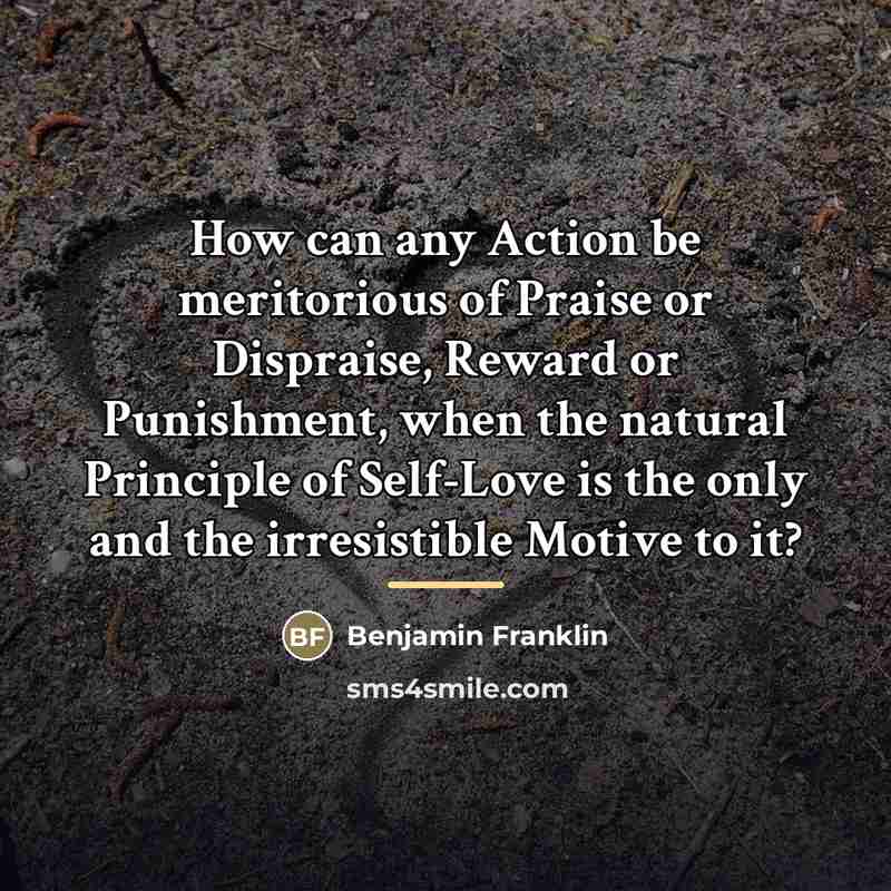“How can any Action be meritorious of Praise or Dispraise,…” quote by Benjamin Franklin