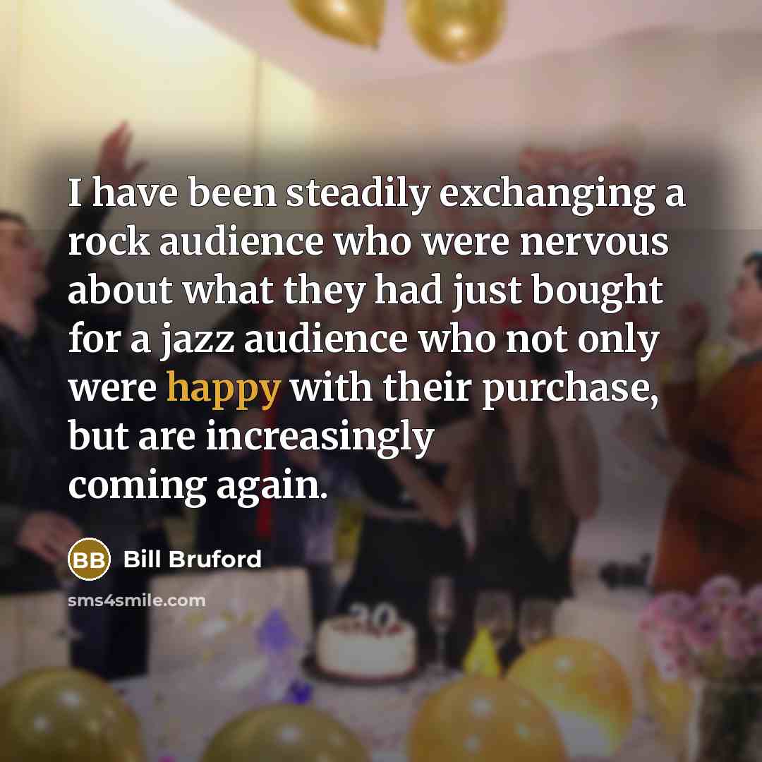 “I have been steadily exchanging a rock audience who were…” quote by Bill Bruford