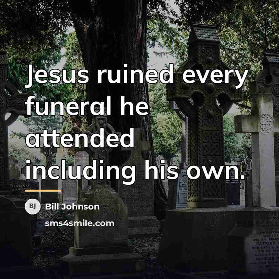 “Jesus ruined every funeral he attended including his own.…” quote by Bill Johnson
