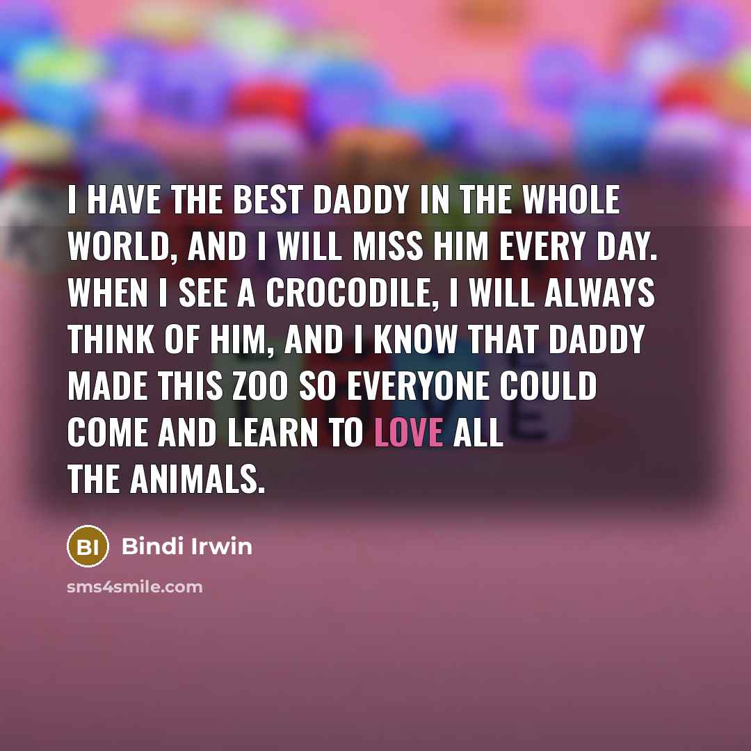 “I have the best daddy in the whole world, and…” quote by Bindi Irwin