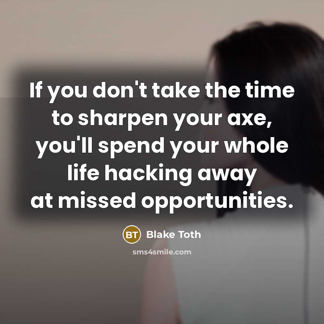 “If you don't take the time to sharpen your axe,…” quote by Blake Toth