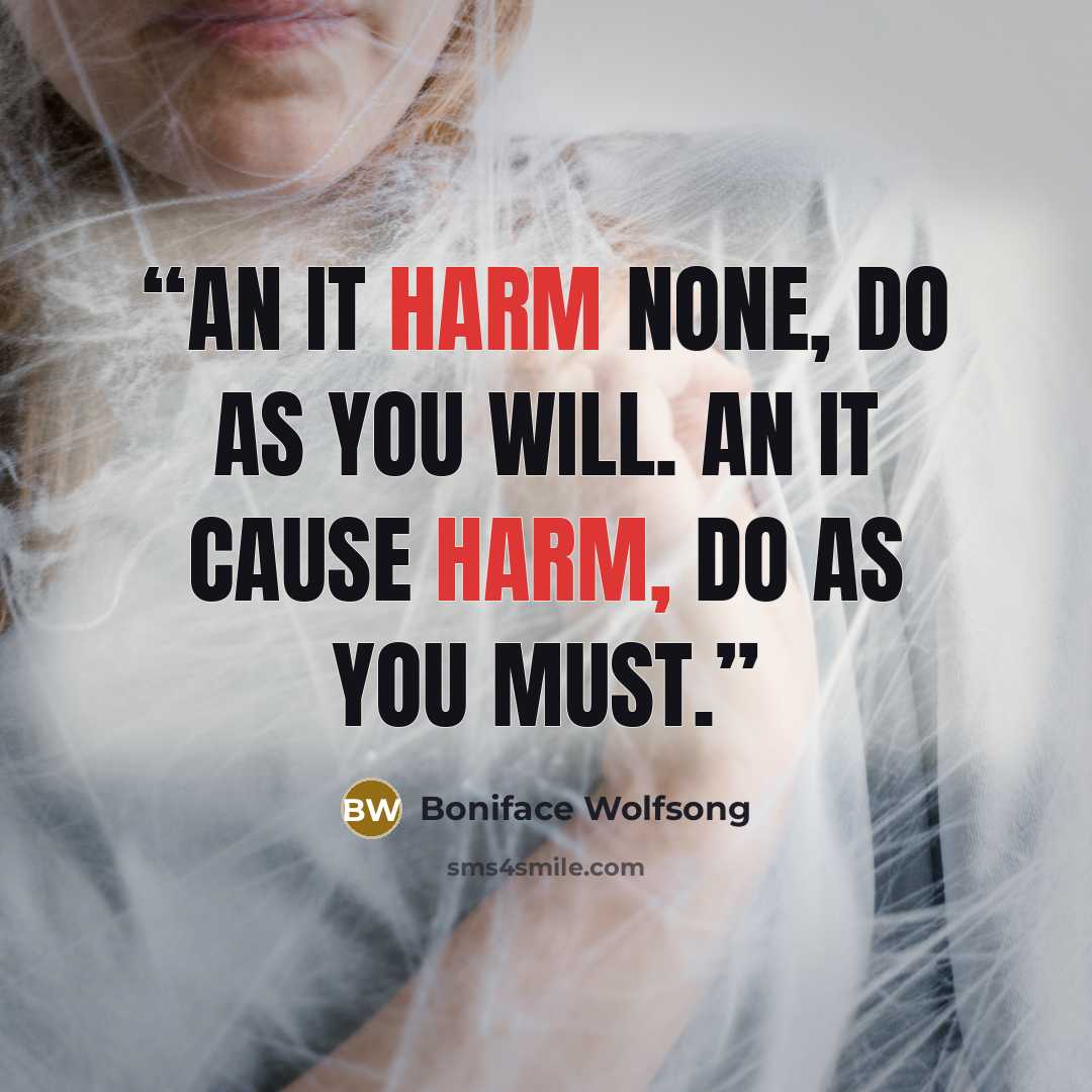 “An it harm none, do as you will. An it cause harm, do as you must.” quote by Boniface Wolfsong