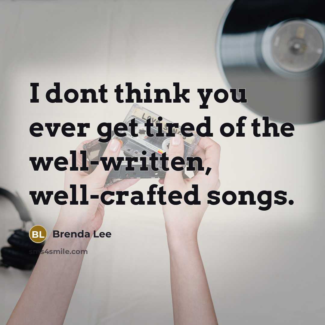 “I dont think you ever get tired of the well-written, well-crafted songs.” quote by Brenda Lee