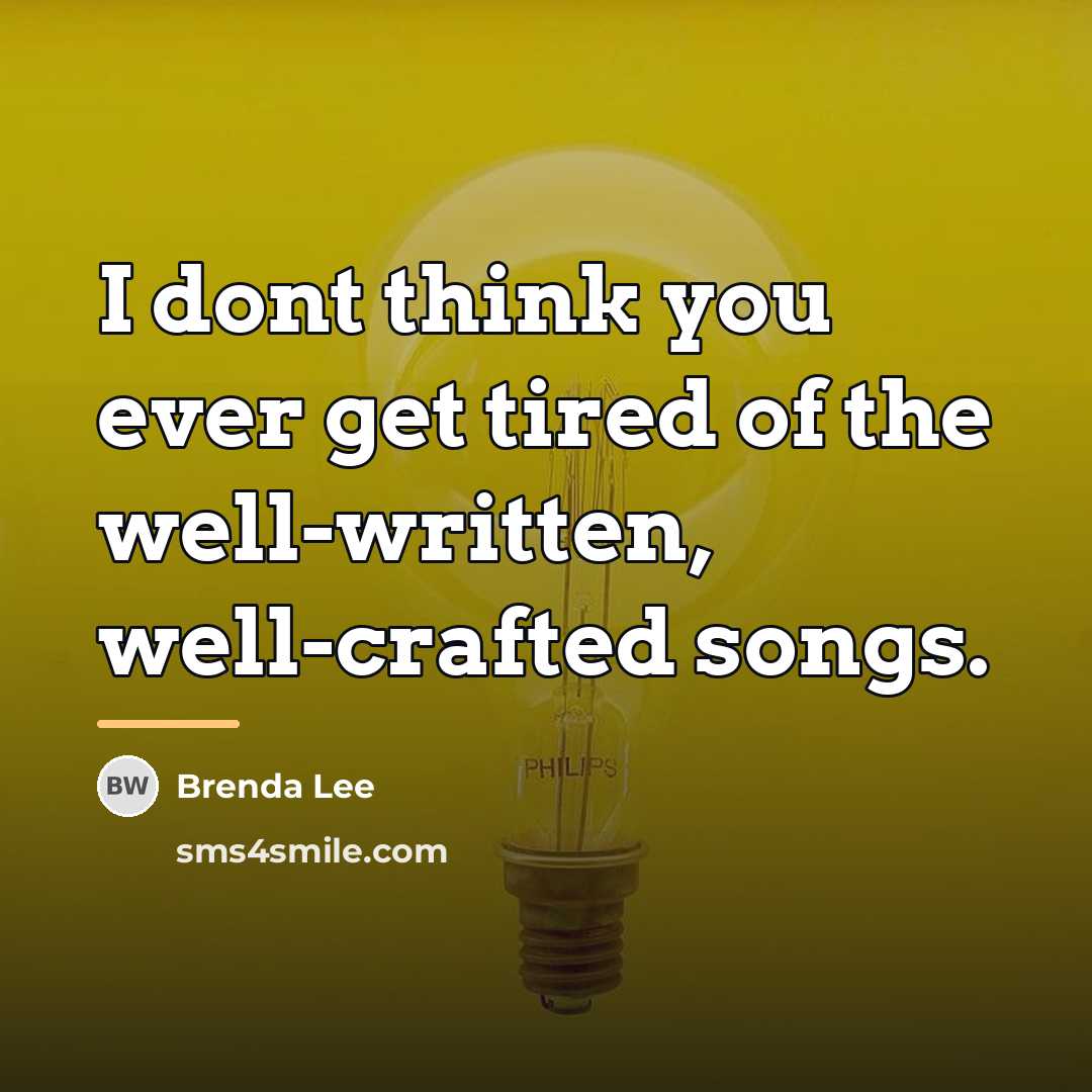 “I dont think you ever get tired of the well-written,…” quote by Brenda Lee