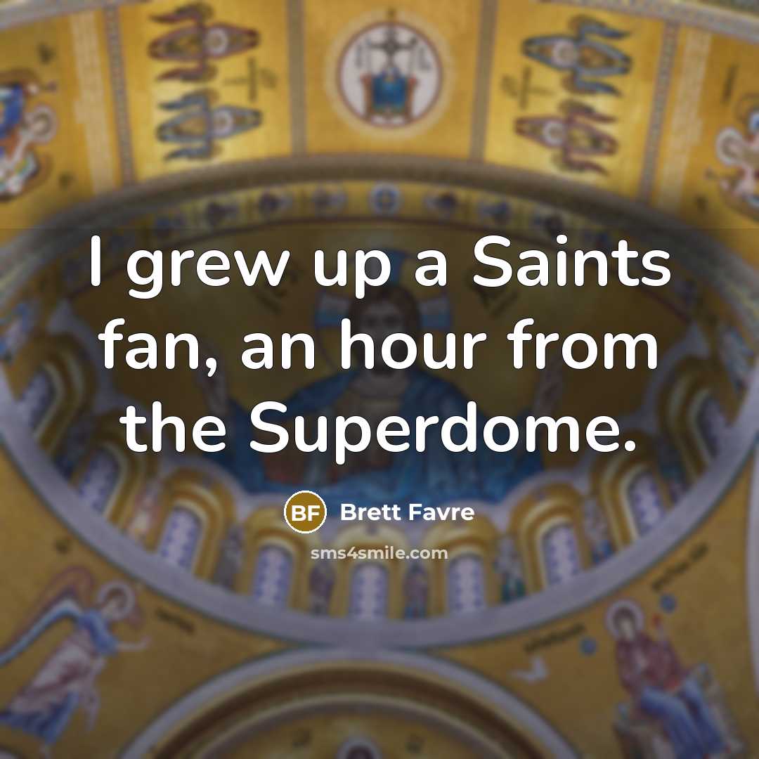 “I grew up a Saints fan, an hour from the…” quote by Brett Favre