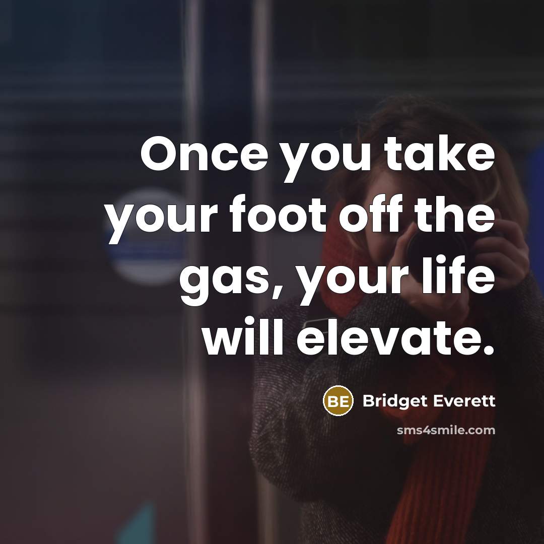 “Once you take your foot off the gas, your life…” quote by Bridget Everett