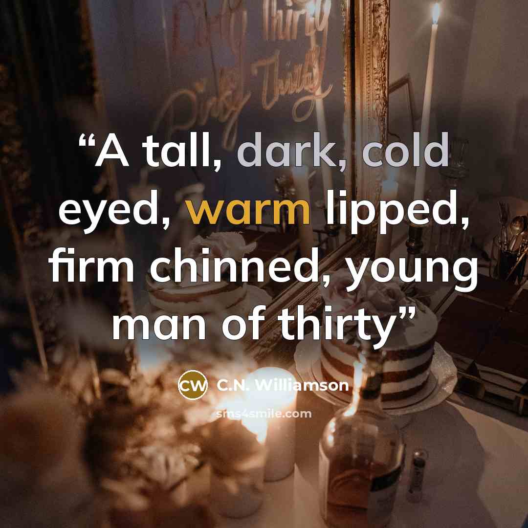 “A tall, dark, cold eyed, warm lipped, firm chinned, young man of thirty” quote by C.N. Williamson