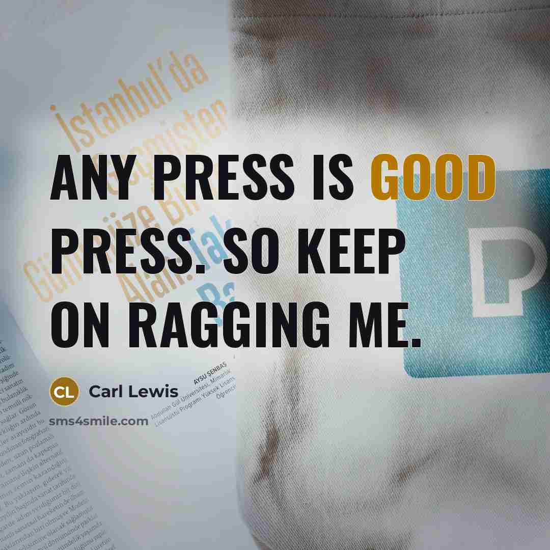 “Any press is good press. So keep on ragging me.” quote by Carl Lewis