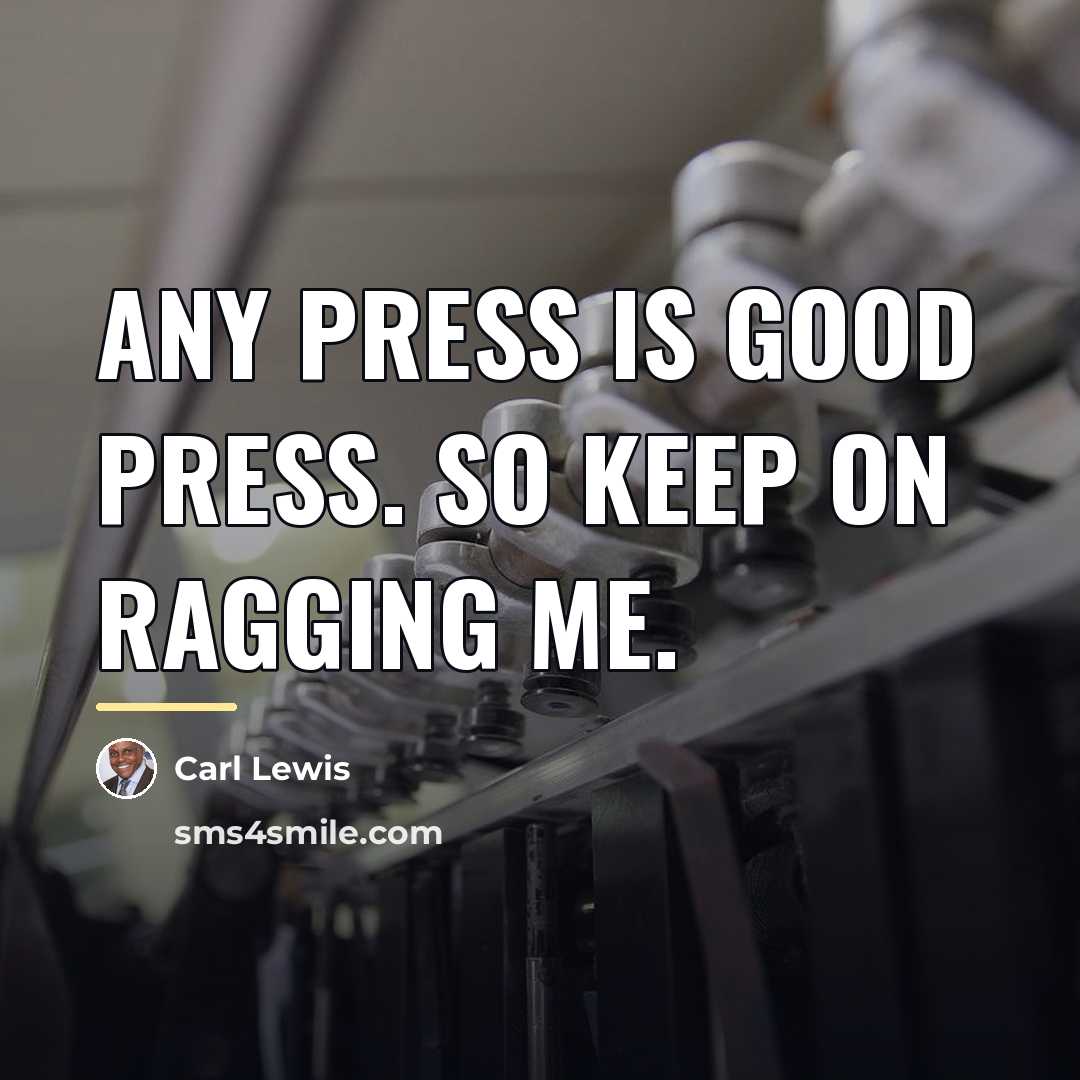 “Any press is good press. So keep on ragging me.…” quote by Carl Lewis