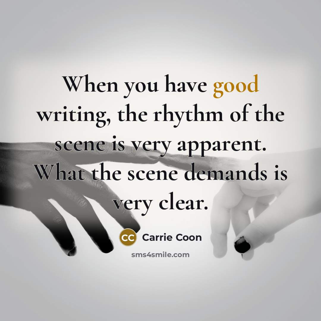 “When you have good writing, the rhythm of the scene…” quote by Carrie Coon