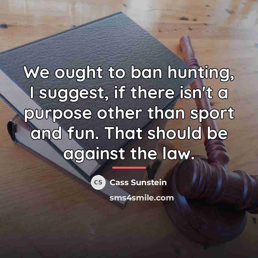 “We ought to ban hunting, I suggest, if there isn't…” quote by Cass Sunstein