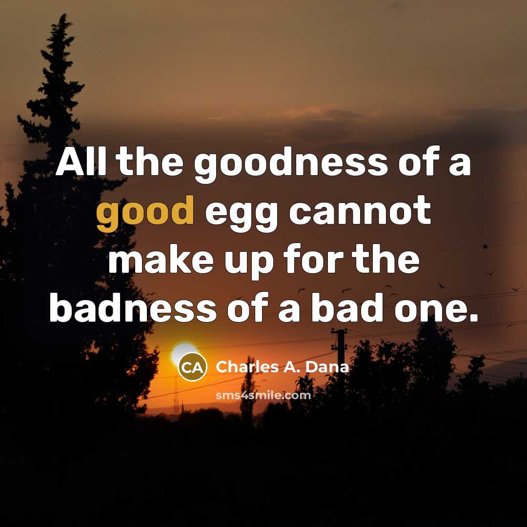 “All the goodness of a good egg cannot make up…” quote by Charles A. Dana