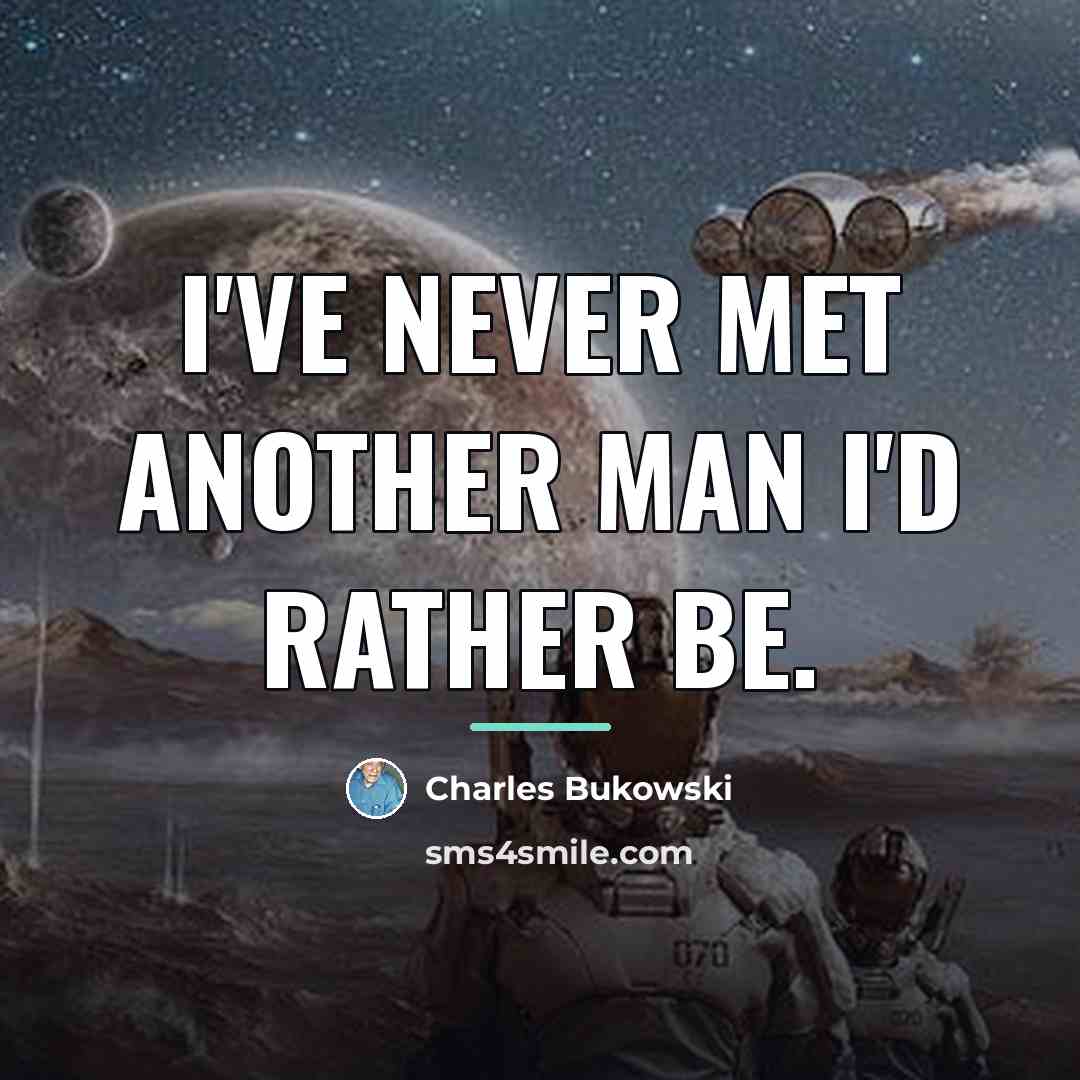 “I've never met another man I'd rather be.…” quote by Charles Bukowski