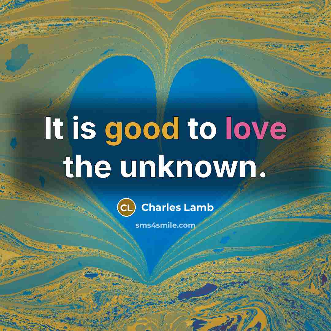 “It is good to love the unknown.” quote by Charles Lamb
