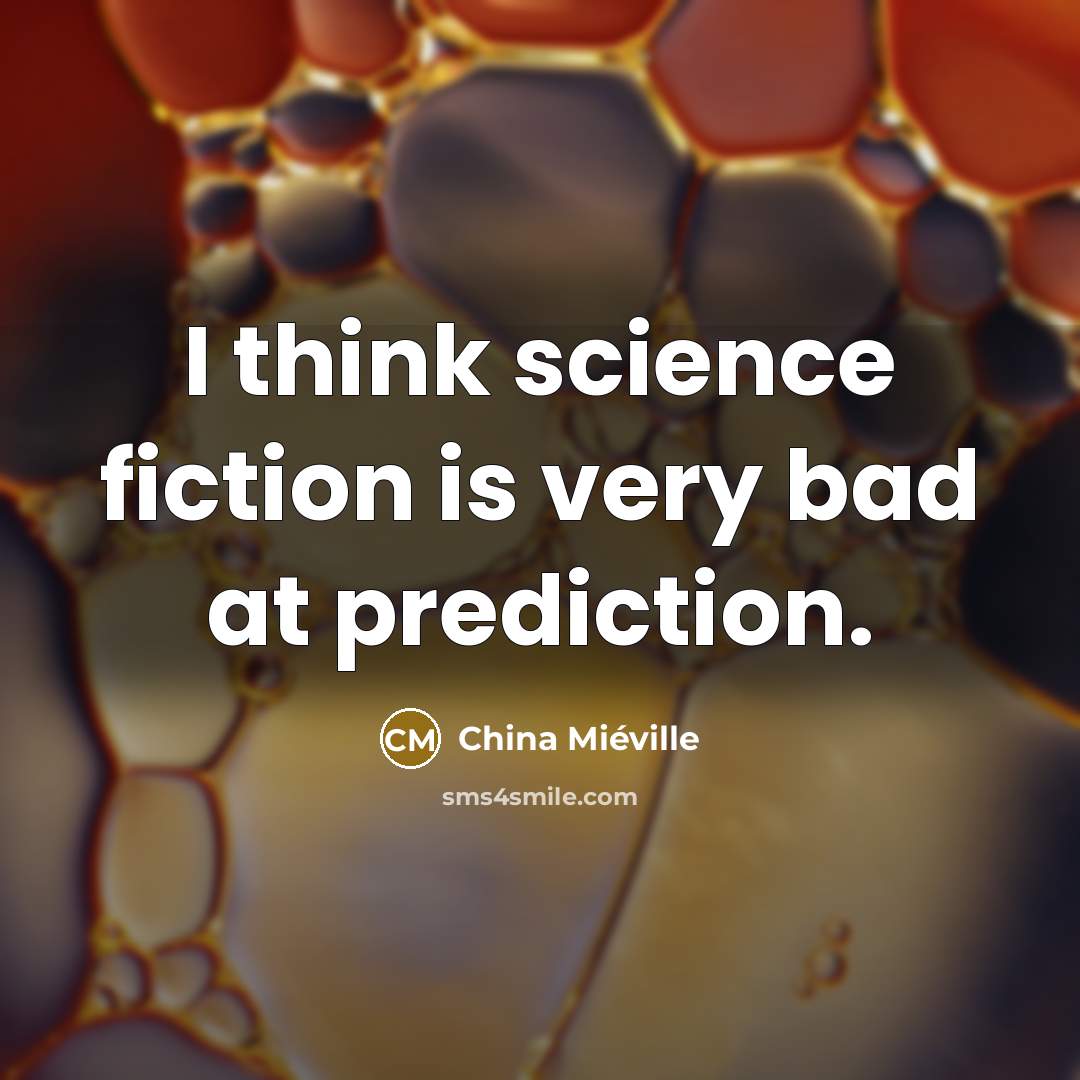 “I think science fiction is very bad at prediction.…” quote by China Mieville