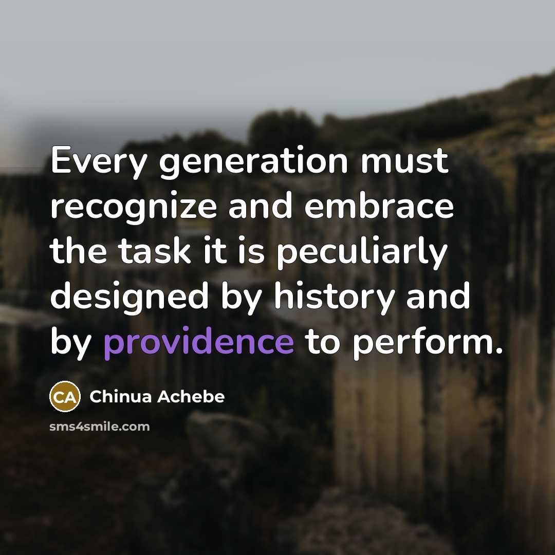 “Every generation must recognize and embrace the task it is…” quote by Chinua Achebe