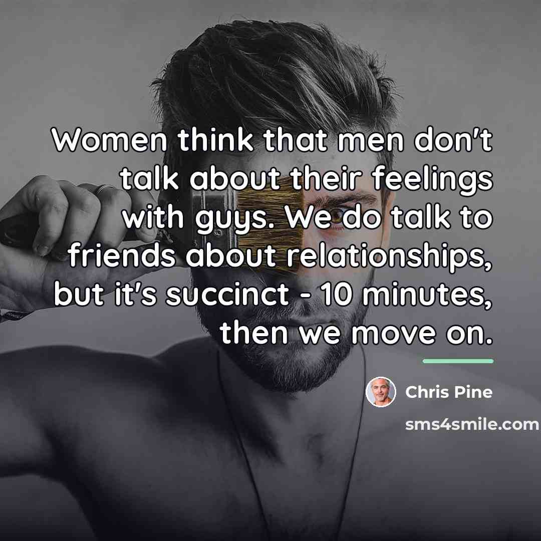“Women think that men don't talk about their feelings with…” quote by Chris Pine