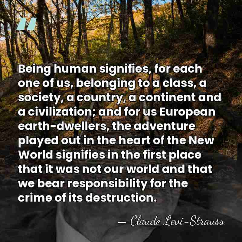 Being human signifies, for each one of us, belonging to a class,&hellip; - Claude Levi-Strauss
