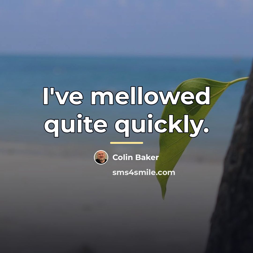 “I've mellowed quite quickly.…” quote by Colin Baker